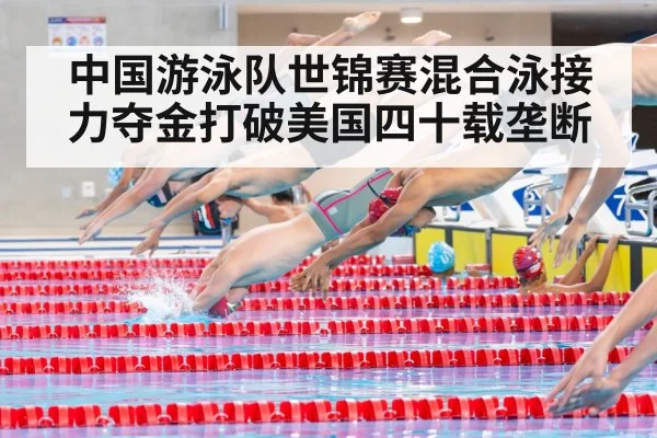 中国游泳队世锦赛混合泳接力夺金打破美国四十载垄断